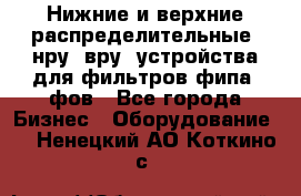 Нижние и верхние распределительные (нру, вру) устройства для фильтров фипа, фов - Все города Бизнес » Оборудование   . Ненецкий АО,Коткино с.